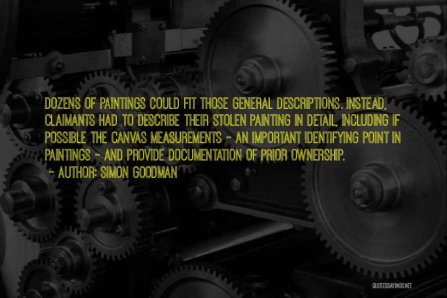 Simon Goodman Quotes: Dozens Of Paintings Could Fit Those General Descriptions. Instead, Claimants Had To Describe Their Stolen Painting In Detail, Including If