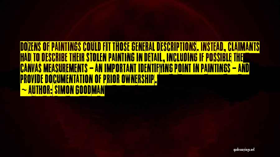 Simon Goodman Quotes: Dozens Of Paintings Could Fit Those General Descriptions. Instead, Claimants Had To Describe Their Stolen Painting In Detail, Including If