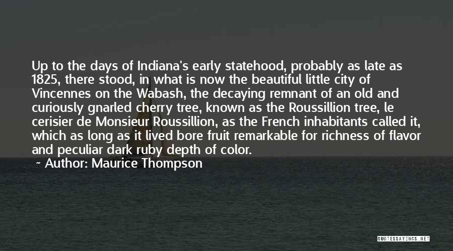 Maurice Thompson Quotes: Up To The Days Of Indiana's Early Statehood, Probably As Late As 1825, There Stood, In What Is Now The