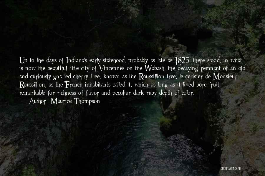 Maurice Thompson Quotes: Up To The Days Of Indiana's Early Statehood, Probably As Late As 1825, There Stood, In What Is Now The