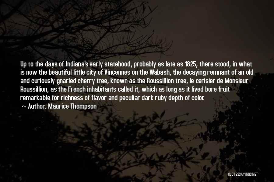 Maurice Thompson Quotes: Up To The Days Of Indiana's Early Statehood, Probably As Late As 1825, There Stood, In What Is Now The