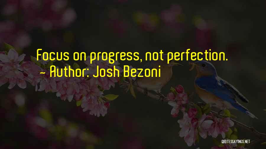 Josh Bezoni Quotes: Focus On Progress, Not Perfection.