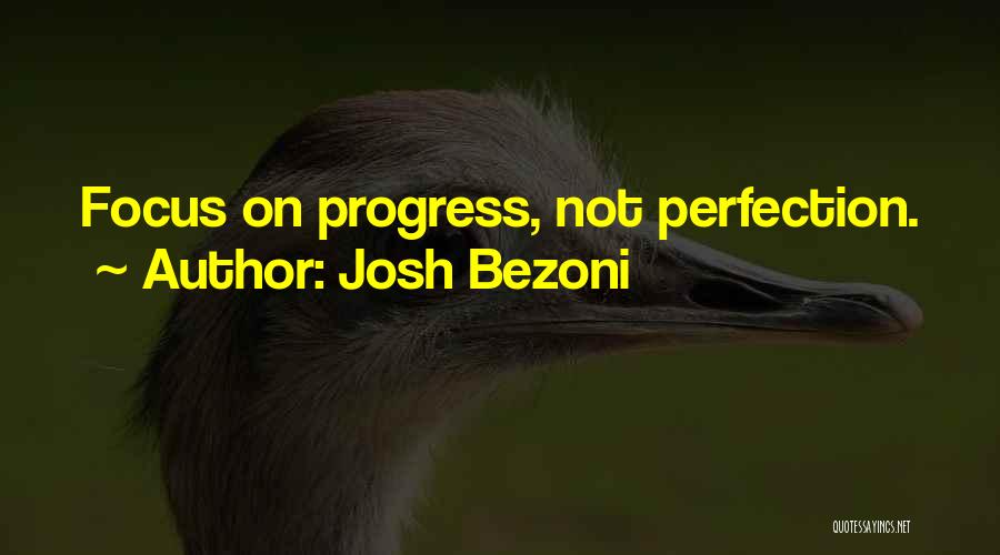 Josh Bezoni Quotes: Focus On Progress, Not Perfection.