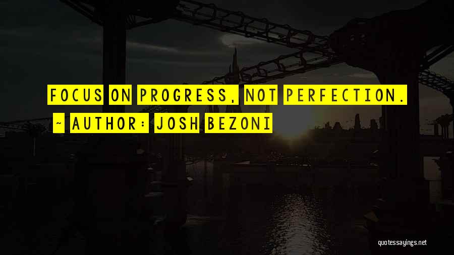 Josh Bezoni Quotes: Focus On Progress, Not Perfection.