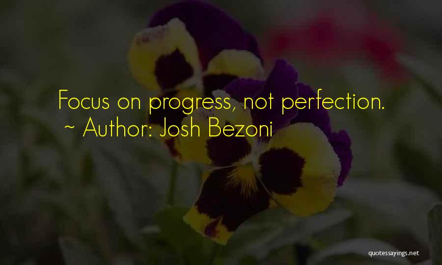 Josh Bezoni Quotes: Focus On Progress, Not Perfection.