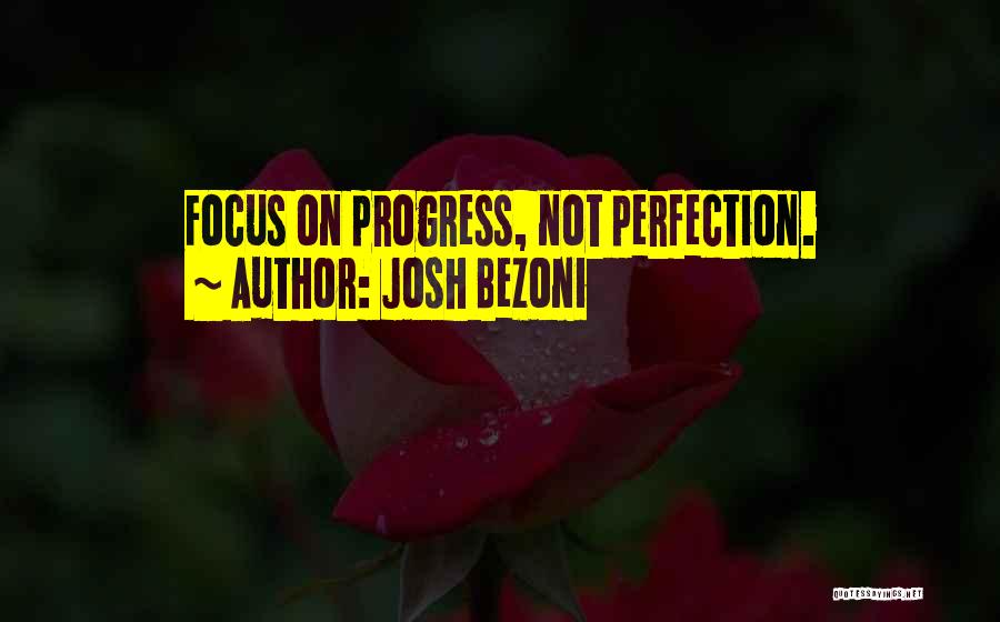 Josh Bezoni Quotes: Focus On Progress, Not Perfection.