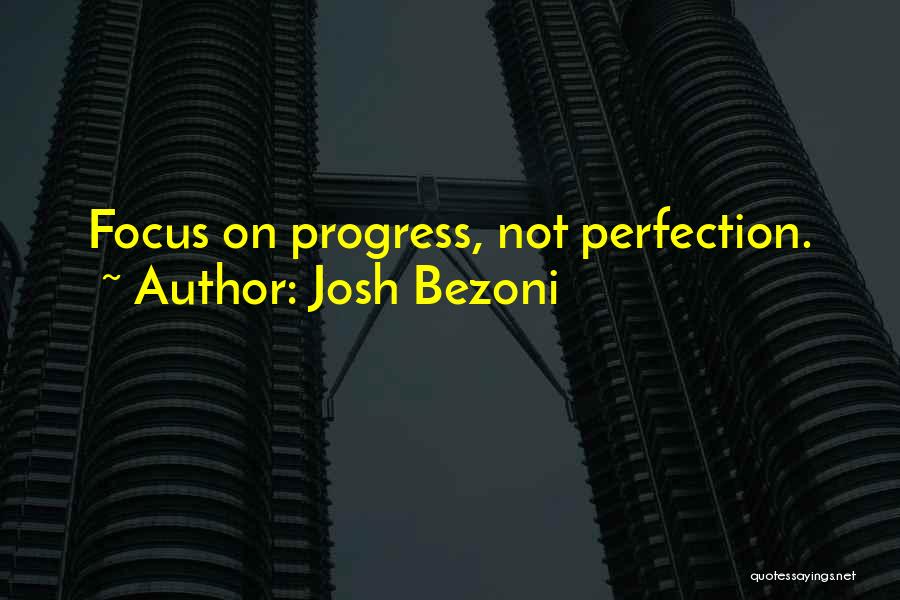 Josh Bezoni Quotes: Focus On Progress, Not Perfection.