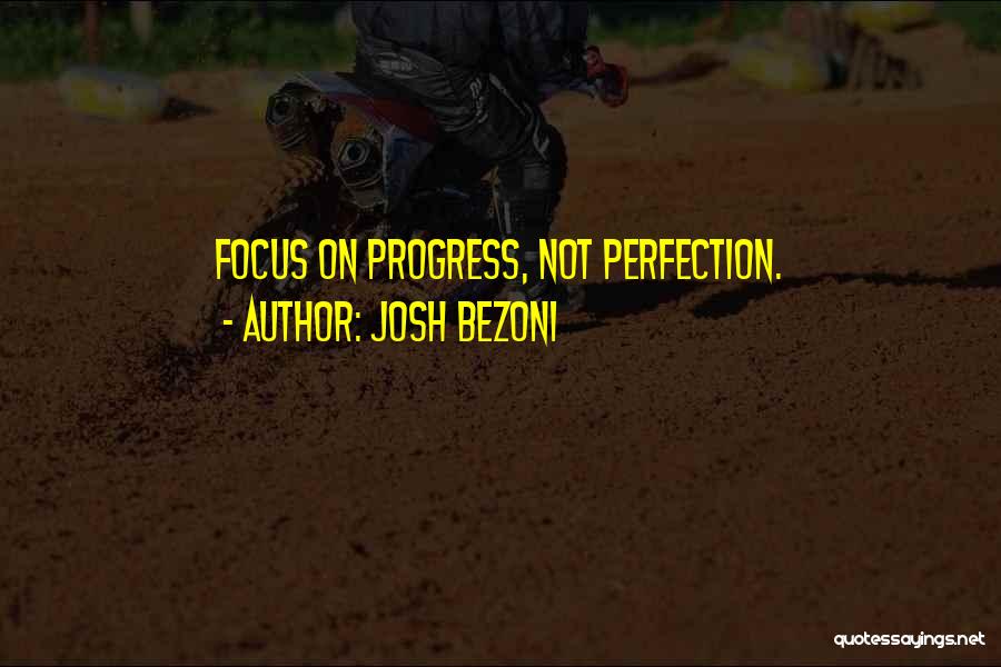 Josh Bezoni Quotes: Focus On Progress, Not Perfection.