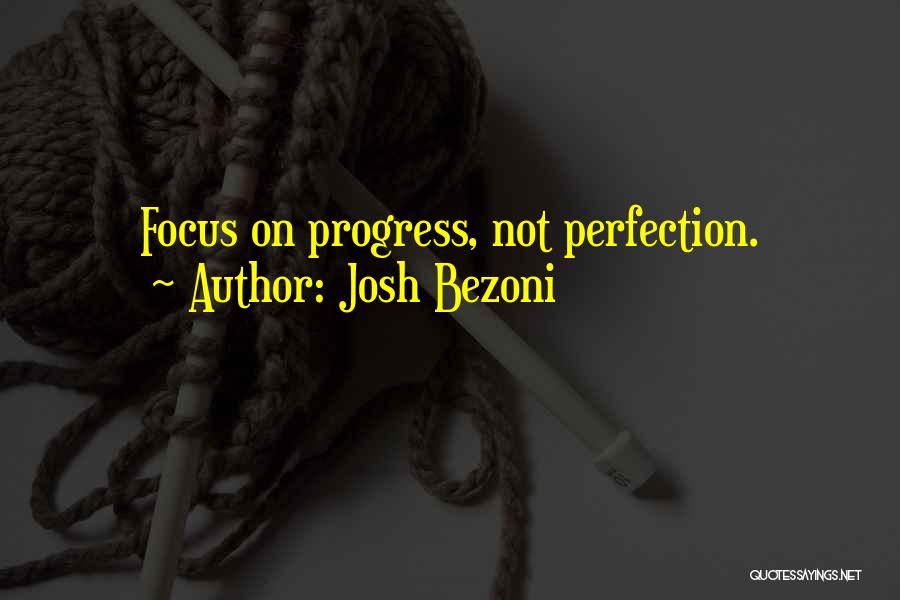 Josh Bezoni Quotes: Focus On Progress, Not Perfection.