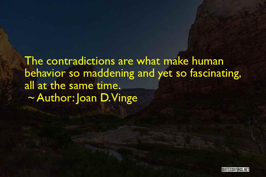 Joan D. Vinge Quotes: The Contradictions Are What Make Human Behavior So Maddening And Yet So Fascinating, All At The Same Time.