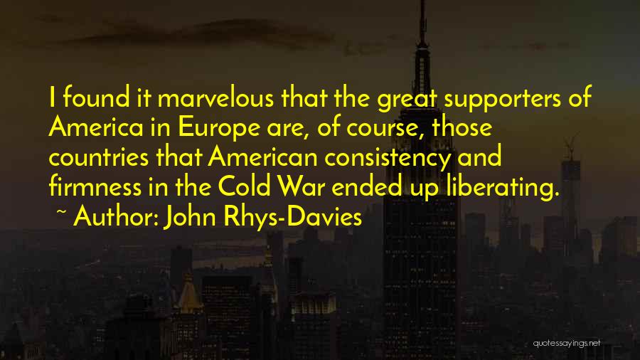 John Rhys-Davies Quotes: I Found It Marvelous That The Great Supporters Of America In Europe Are, Of Course, Those Countries That American Consistency