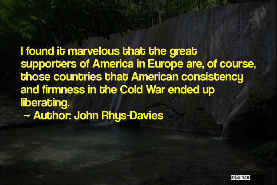 John Rhys-Davies Quotes: I Found It Marvelous That The Great Supporters Of America In Europe Are, Of Course, Those Countries That American Consistency