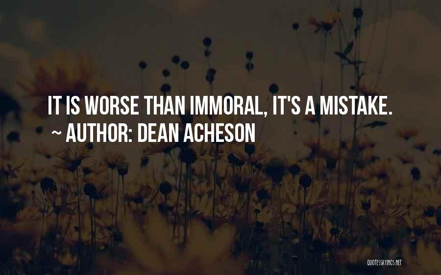 Dean Acheson Quotes: It Is Worse Than Immoral, It's A Mistake.