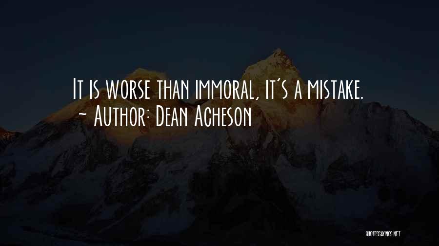 Dean Acheson Quotes: It Is Worse Than Immoral, It's A Mistake.
