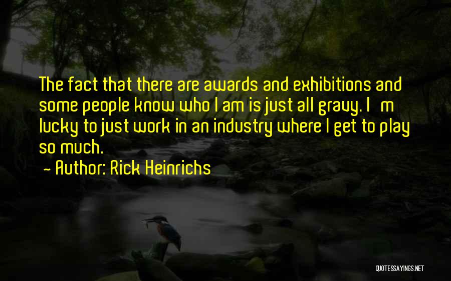 Rick Heinrichs Quotes: The Fact That There Are Awards And Exhibitions And Some People Know Who I Am Is Just All Gravy. I'm