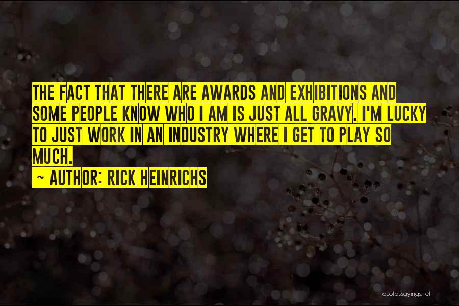 Rick Heinrichs Quotes: The Fact That There Are Awards And Exhibitions And Some People Know Who I Am Is Just All Gravy. I'm