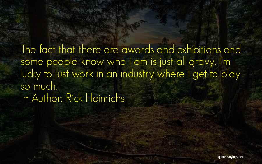 Rick Heinrichs Quotes: The Fact That There Are Awards And Exhibitions And Some People Know Who I Am Is Just All Gravy. I'm