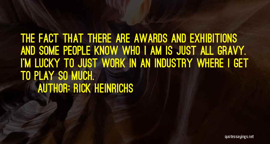 Rick Heinrichs Quotes: The Fact That There Are Awards And Exhibitions And Some People Know Who I Am Is Just All Gravy. I'm