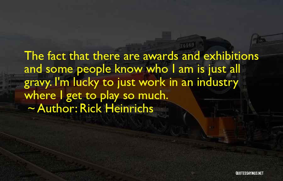 Rick Heinrichs Quotes: The Fact That There Are Awards And Exhibitions And Some People Know Who I Am Is Just All Gravy. I'm