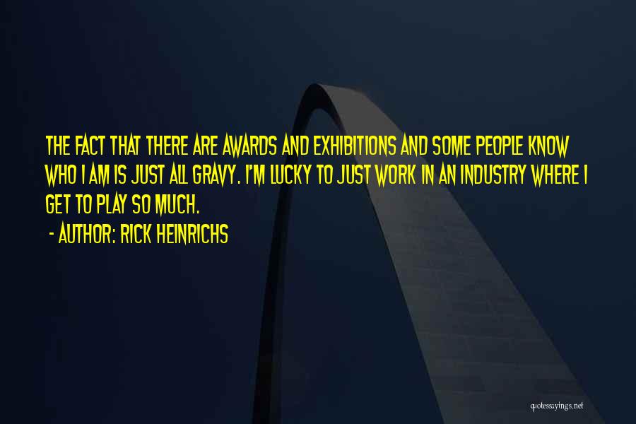 Rick Heinrichs Quotes: The Fact That There Are Awards And Exhibitions And Some People Know Who I Am Is Just All Gravy. I'm