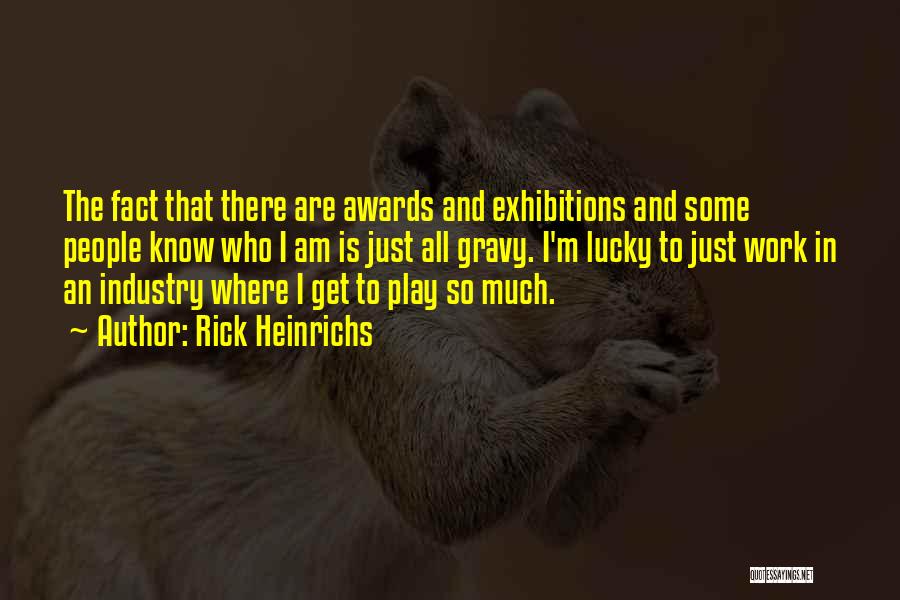 Rick Heinrichs Quotes: The Fact That There Are Awards And Exhibitions And Some People Know Who I Am Is Just All Gravy. I'm