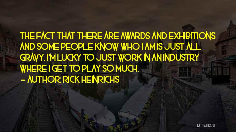 Rick Heinrichs Quotes: The Fact That There Are Awards And Exhibitions And Some People Know Who I Am Is Just All Gravy. I'm