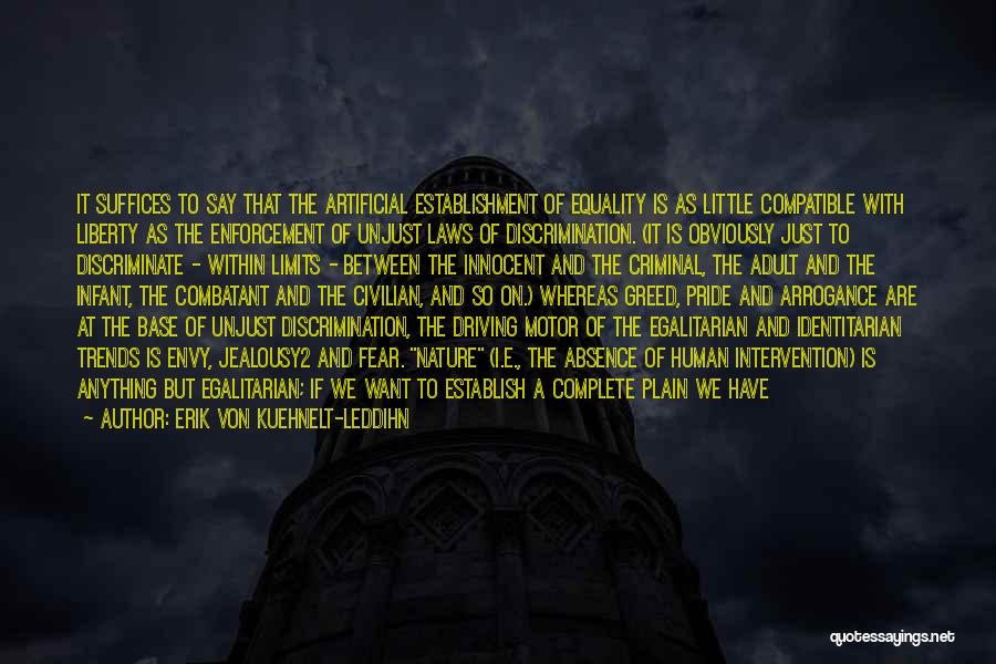 Erik Von Kuehnelt-Leddihn Quotes: It Suffices To Say That The Artificial Establishment Of Equality Is As Little Compatible With Liberty As The Enforcement Of