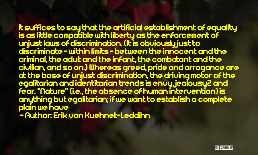 Erik Von Kuehnelt-Leddihn Quotes: It Suffices To Say That The Artificial Establishment Of Equality Is As Little Compatible With Liberty As The Enforcement Of