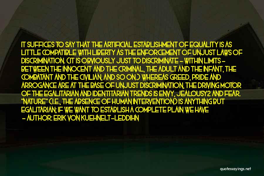 Erik Von Kuehnelt-Leddihn Quotes: It Suffices To Say That The Artificial Establishment Of Equality Is As Little Compatible With Liberty As The Enforcement Of