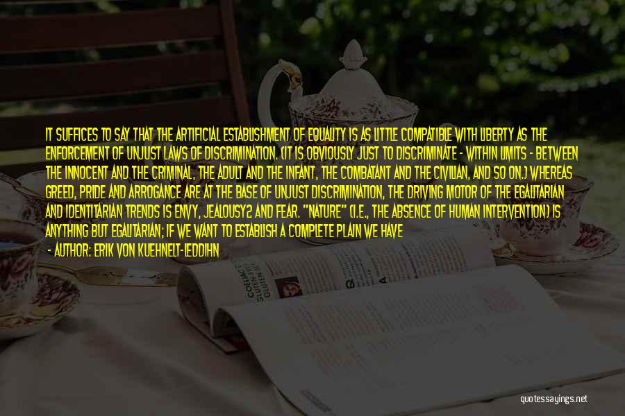 Erik Von Kuehnelt-Leddihn Quotes: It Suffices To Say That The Artificial Establishment Of Equality Is As Little Compatible With Liberty As The Enforcement Of