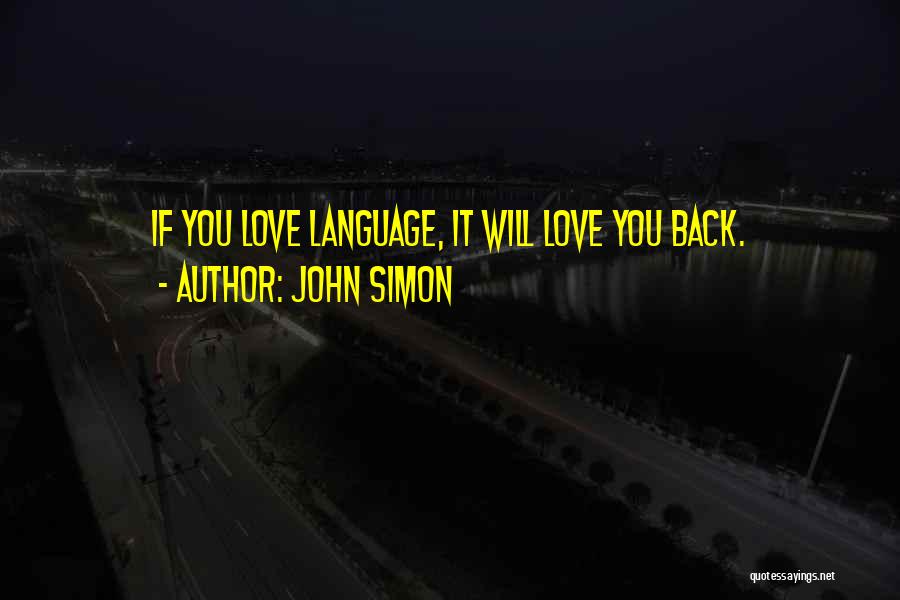 John Simon Quotes: If You Love Language, It Will Love You Back.