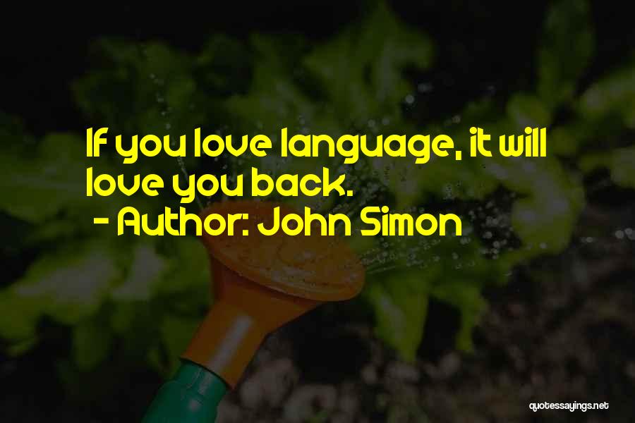 John Simon Quotes: If You Love Language, It Will Love You Back.