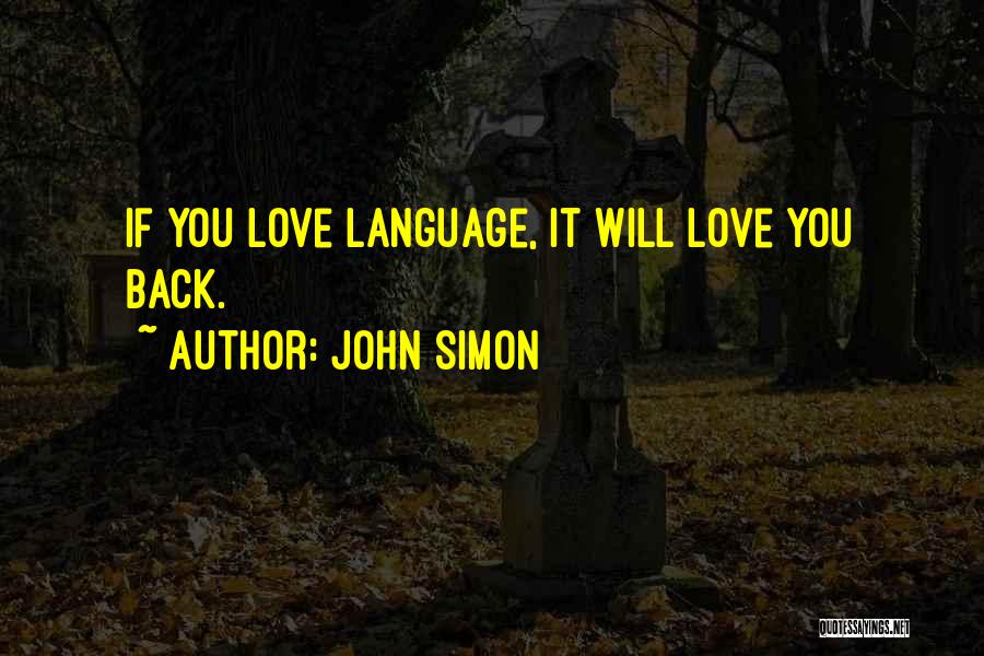 John Simon Quotes: If You Love Language, It Will Love You Back.