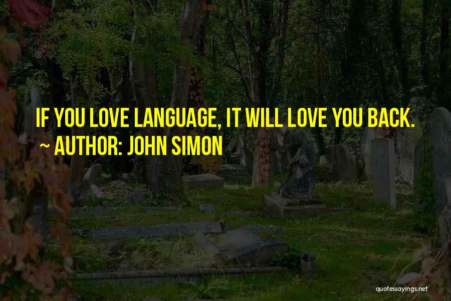 John Simon Quotes: If You Love Language, It Will Love You Back.