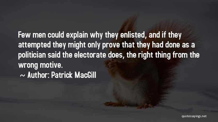 Patrick MacGill Quotes: Few Men Could Explain Why They Enlisted, And If They Attempted They Might Only Prove That They Had Done As