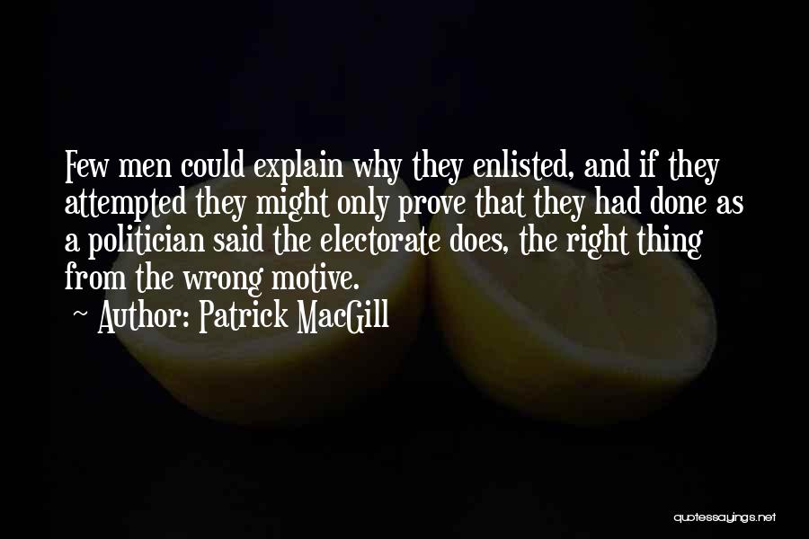 Patrick MacGill Quotes: Few Men Could Explain Why They Enlisted, And If They Attempted They Might Only Prove That They Had Done As