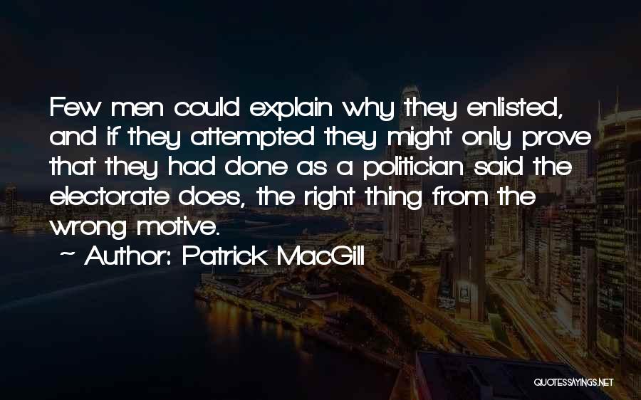 Patrick MacGill Quotes: Few Men Could Explain Why They Enlisted, And If They Attempted They Might Only Prove That They Had Done As