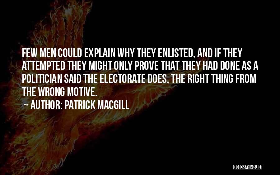 Patrick MacGill Quotes: Few Men Could Explain Why They Enlisted, And If They Attempted They Might Only Prove That They Had Done As