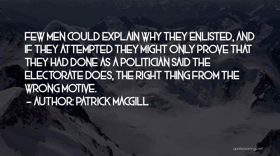 Patrick MacGill Quotes: Few Men Could Explain Why They Enlisted, And If They Attempted They Might Only Prove That They Had Done As