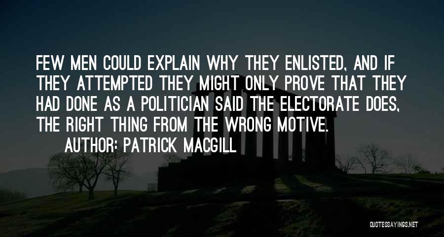 Patrick MacGill Quotes: Few Men Could Explain Why They Enlisted, And If They Attempted They Might Only Prove That They Had Done As