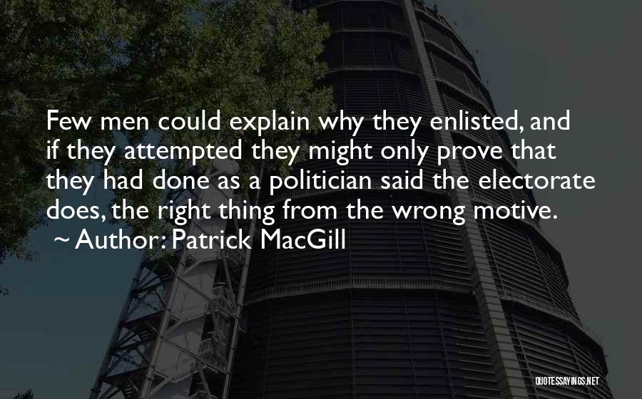 Patrick MacGill Quotes: Few Men Could Explain Why They Enlisted, And If They Attempted They Might Only Prove That They Had Done As