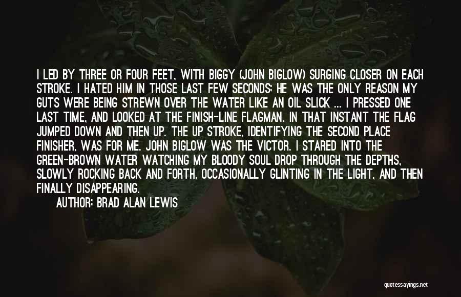 Brad Alan Lewis Quotes: I Led By Three Or Four Feet, With Biggy (john Biglow) Surging Closer On Each Stroke. I Hated Him In