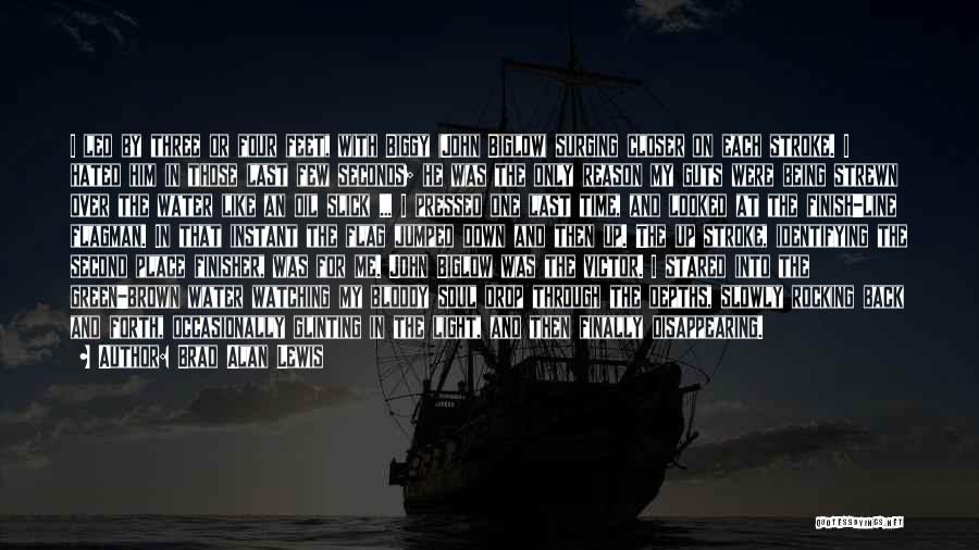 Brad Alan Lewis Quotes: I Led By Three Or Four Feet, With Biggy (john Biglow) Surging Closer On Each Stroke. I Hated Him In