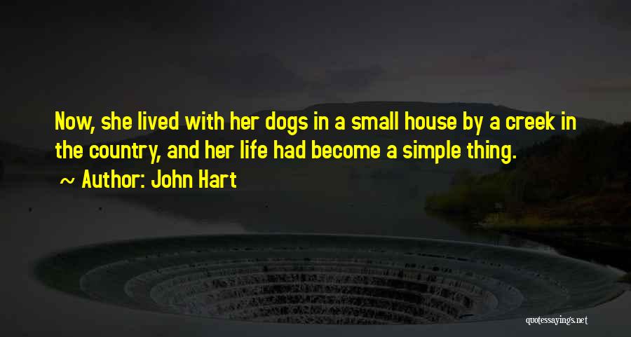 John Hart Quotes: Now, She Lived With Her Dogs In A Small House By A Creek In The Country, And Her Life Had