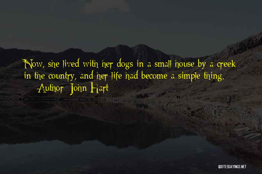 John Hart Quotes: Now, She Lived With Her Dogs In A Small House By A Creek In The Country, And Her Life Had