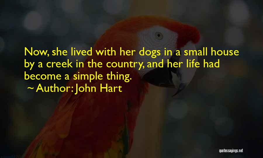 John Hart Quotes: Now, She Lived With Her Dogs In A Small House By A Creek In The Country, And Her Life Had