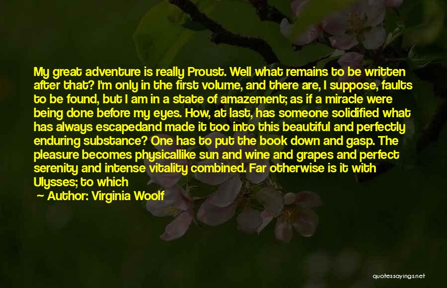 Virginia Woolf Quotes: My Great Adventure Is Really Proust. Well What Remains To Be Written After That? I'm Only In The First Volume,