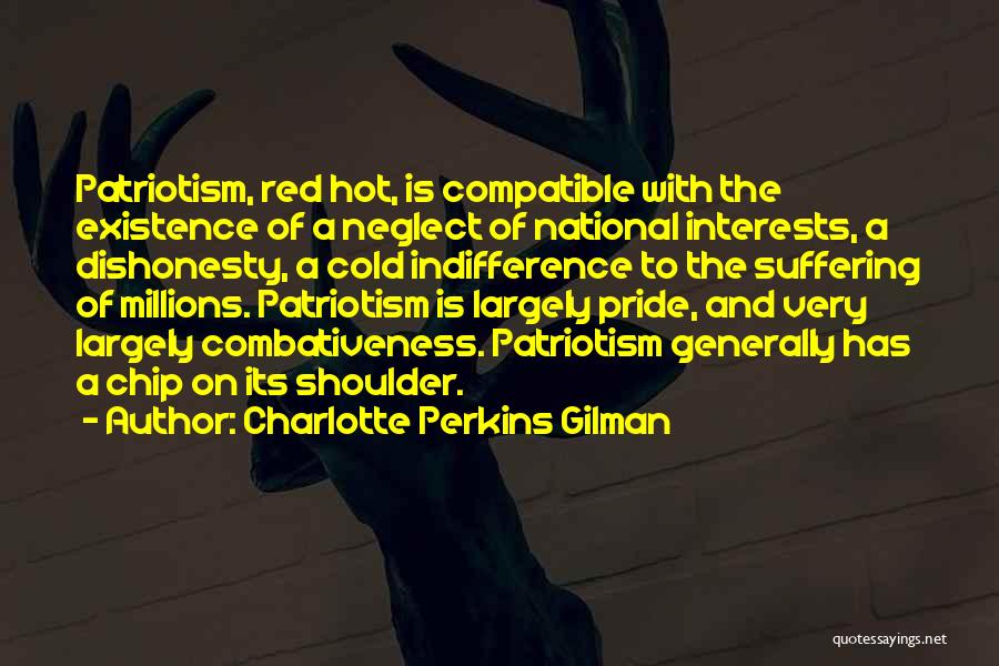 Charlotte Perkins Gilman Quotes: Patriotism, Red Hot, Is Compatible With The Existence Of A Neglect Of National Interests, A Dishonesty, A Cold Indifference To