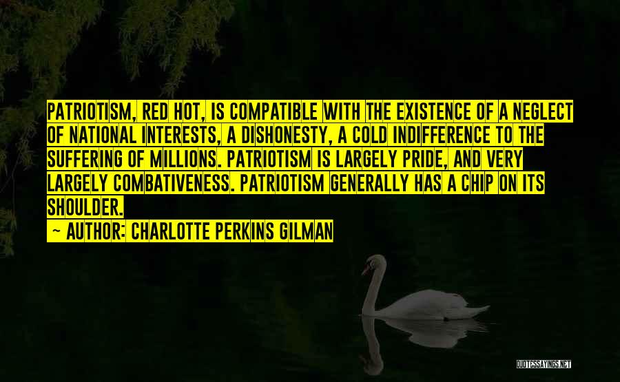 Charlotte Perkins Gilman Quotes: Patriotism, Red Hot, Is Compatible With The Existence Of A Neglect Of National Interests, A Dishonesty, A Cold Indifference To