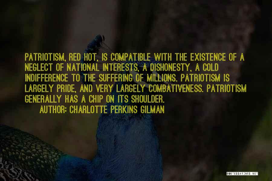 Charlotte Perkins Gilman Quotes: Patriotism, Red Hot, Is Compatible With The Existence Of A Neglect Of National Interests, A Dishonesty, A Cold Indifference To